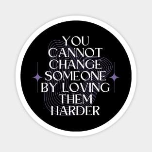 You Cannot Change Someone by Loving them Harder Magnet